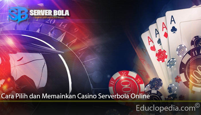 Cara Pilih dan Memainkan Casino Serverbola Online