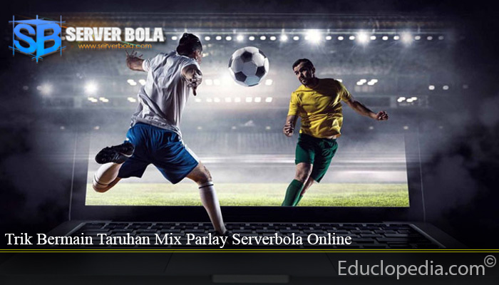 Trik Bermain Taruhan Mix Parlay Serverbola Online