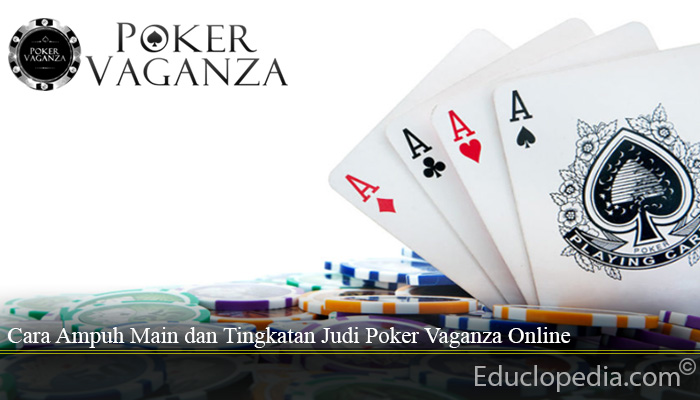 Cara Ampuh Main dan Tingkatan Judi Poker Vaganza Online