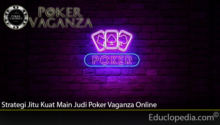 Strategi Jitu Kuat Main Judi Poker Vaganza Online