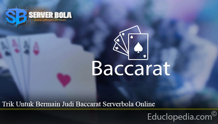 Trik Untuk Bermain Judi Baccarat Serverbola Online
