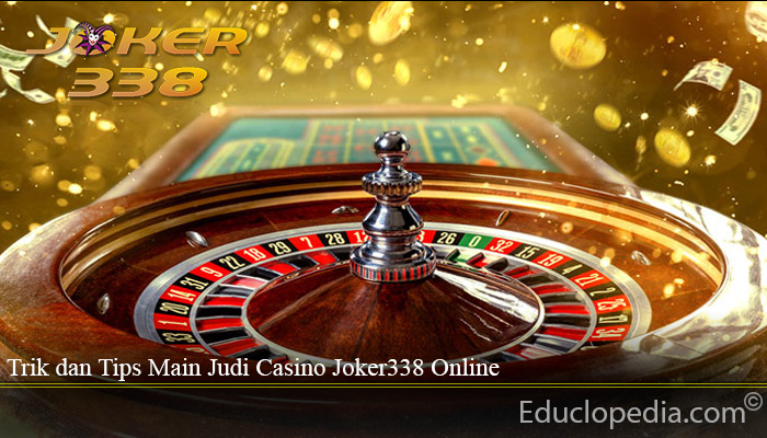 Trik dan Tips Main Judi Casino Joker338 Online